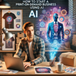 How to Start a Print-on-Demand Business Using AI